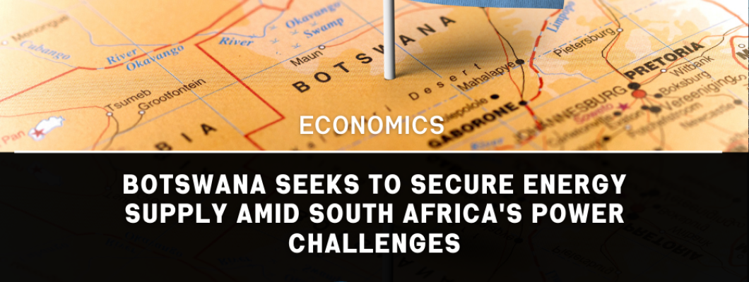 Botswana's Renewable Energy Ambitions - Exploring the Implications of Sourcing Power from South Africa's Strained Grid Botswana's Renewable Energy Ambitions - Exploring the Implications of Sourcing Power from South Africa's Strained Grid