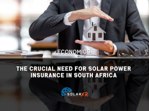 Protecting Your Investment: Why South Africans Should Insure Solar Power Installations